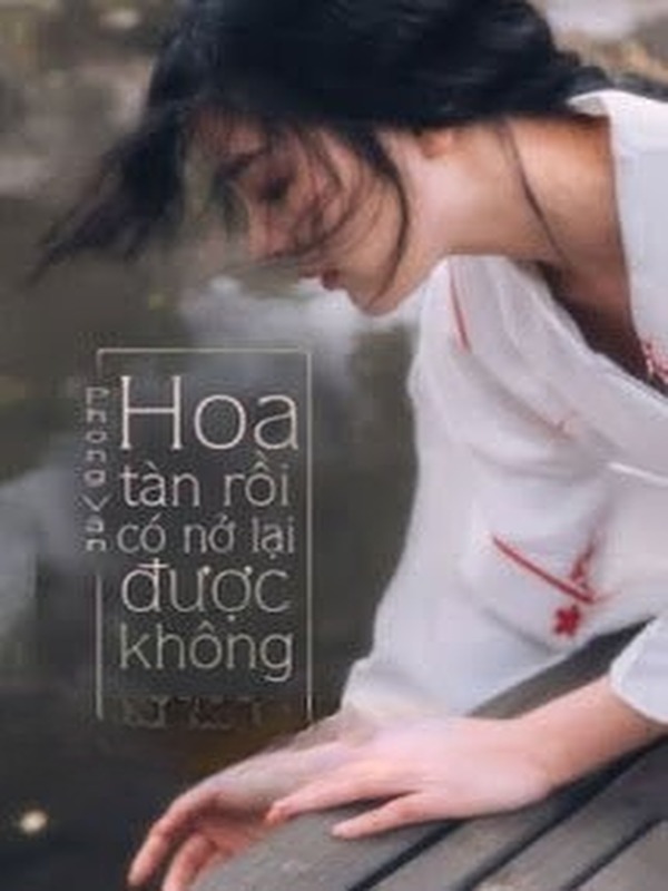 Hoa Tàn Rồi, Có Nở Lại Được Không?