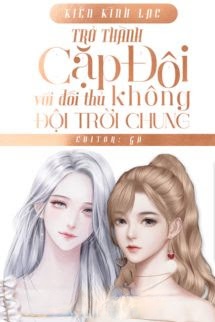 Trở Thành Cặp Đôi Hợp Đồng Với Đối Thủ Không Đội Trời Chung