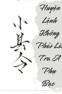 Huyện Lệnh Không Phải Là Tra A Phụ Bạc