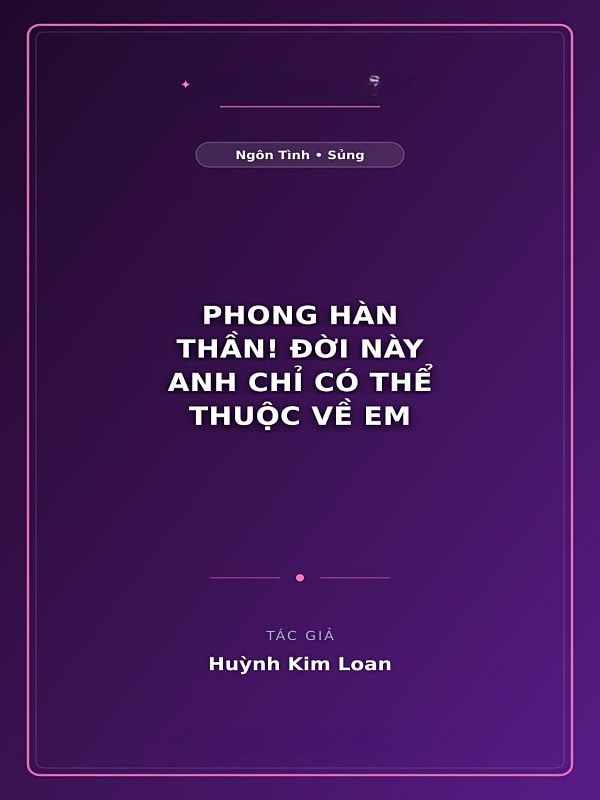 Phong Hàn Thần! Đời Này Anh Chỉ Có Thể Thuộc Về Em