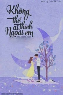 Không Thể Thích Ai Ngoài Em