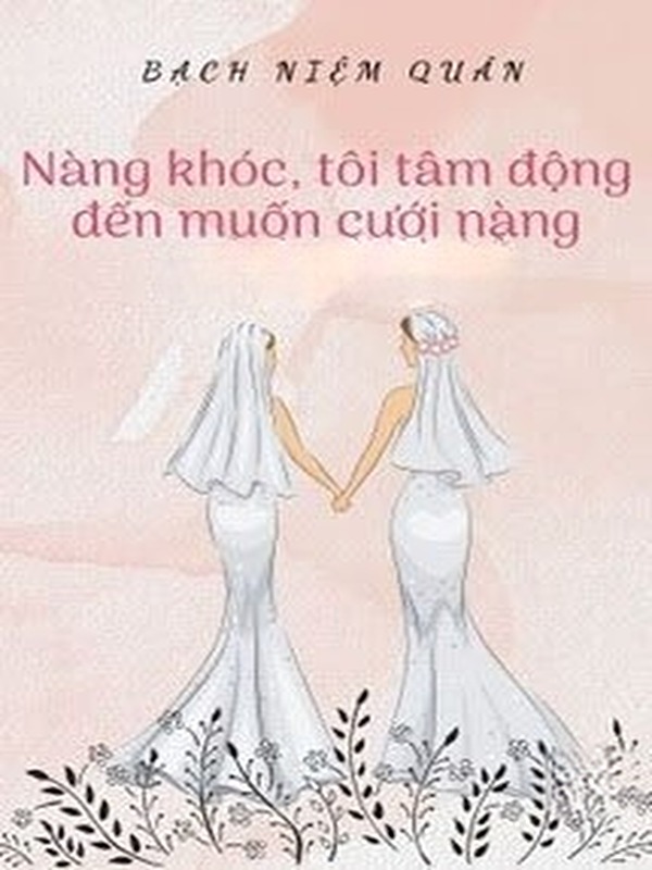 Nàng Khóc, Tôi Tâm Động Đến Muốn Cưới Nàng
