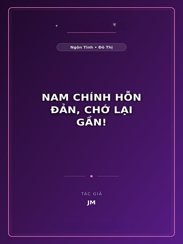 Nam Chính Hỗn Đản, Chớ Lại Gần!