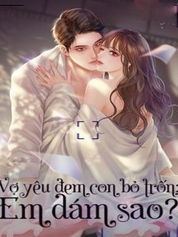 Vợ Yêu Đem Con Bỏ Trốn Em Dám Sao