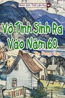 [Thập Niên 60] Vô Tình Sinh Ra Vào Năm 60