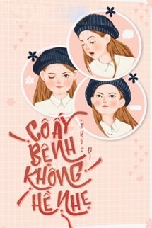 Cô Ấy Bệnh Không Hề Nhẹ