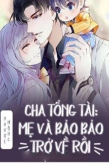 Cha Tổng Tài: Mẹ Và Bảo Bảo Trở Về Rồi!