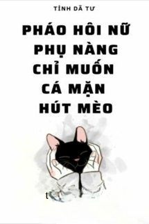 Pháo Hôi Nữ Phụ Nàng Chỉ Muốn Cá Mặn Hút Mèo