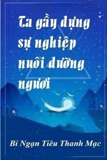 Ta Gầy Dựng Sự Nghiệp Nuôi Dưỡng Ngươi