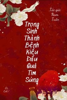 Trọng Sinh Thành Bệnh Kiều Đầu Quả Tim Sủng
