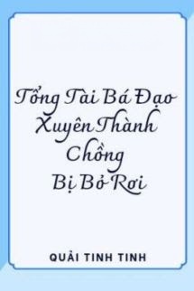 Tổng Tài Bá Đạo Xuyên Thành Chồng Bị Bỏ Rơi