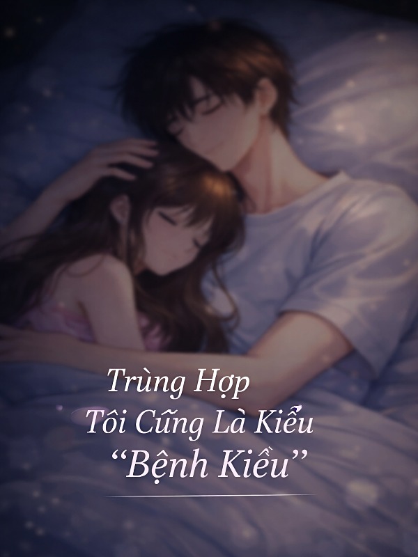 Trùng Hợp Tôi Cũng Là Kiểu "Bệnh Kiều"