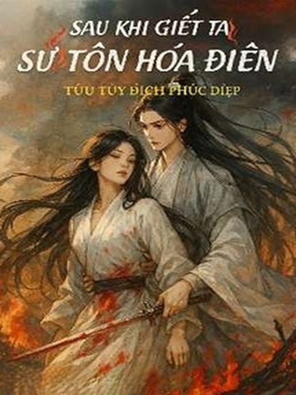 Sau Khi Giết Ta Sư Tôn Hóa Điên