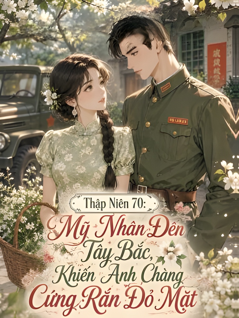 Thập Niên 70: Mỹ Nhân Đến Tây Bắc, Khiến Anh Chàng Cứng Rắn Đỏ Mặt