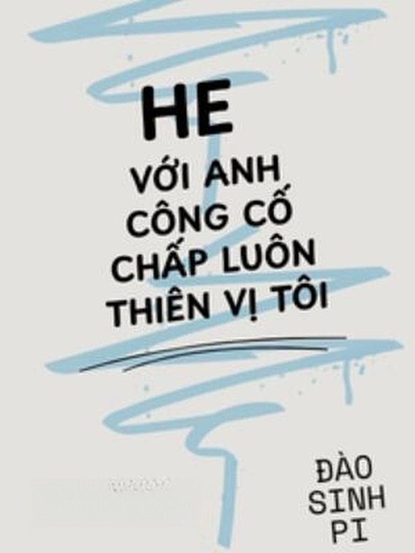 Happy Ending Với Anh Công Cố Chấp Luôn Thiên Vị Tôi