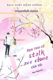 Bìa truyện Bạn Trai Cũ Stalk Acc Clone Của Tôi
