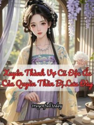 Bìa truyện Xuyên Thành Vợ Cũ Độc Ác Của Quyền Thần Bị Lưu Đày